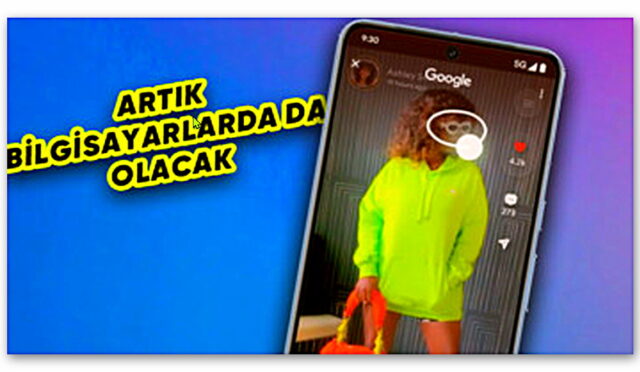 Google’ın “Circle to Search” Özelliği Masaüstüne Geliyor: İnternette Aradığınızı Bulmak Çocuk Oyuncağı Olacak!