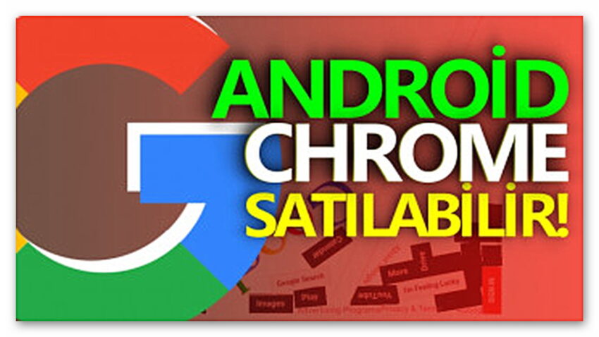 ABD, Google’ı Parçalamak İstiyor: Android ve Chrome Satılabilir!