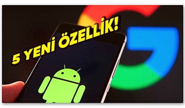 Google, Android Telefonlar İçin 5 Yeni Özellik Duyurdu