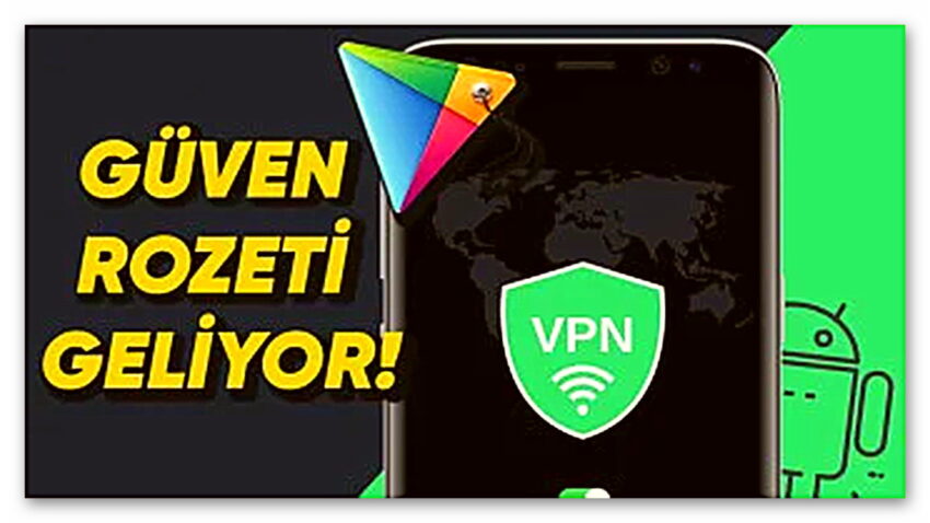 Google, Güvenilir VPN Uygulamalarını Ayırt Etmeyi Kolaylaştıracak Yeni Özelliğini Duyurdu!