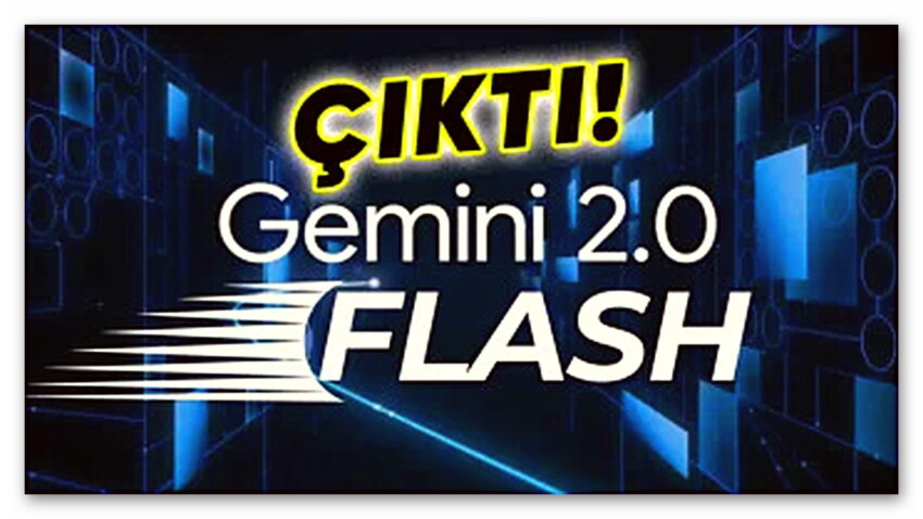 Google En Gelişmiş Yapay Zekâ Modeli Gemini 2.0 Flash’ı Yayımlandı: İşte Özellikleri