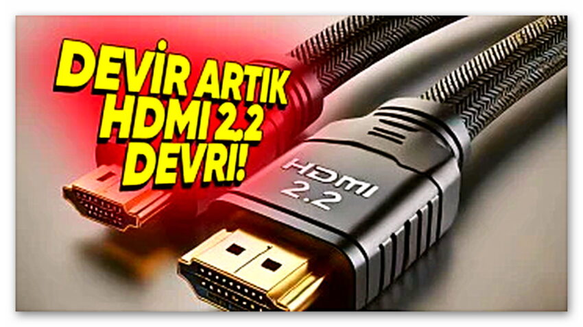 HDMI 2.2 Tanıtıldı: Farkları Neler? Yeni Kablo Gerektirecek mi?