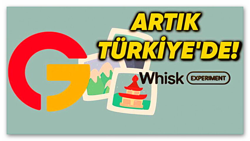 Google’ın Yeni Yapay Zekâ Tabanlı Görsel Düzenleme Aracı Whisk, Türkiye’de Erişime Açıldı!