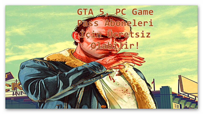 GTA 5 12 Yıl Sonra, Ücretsiz Olabilir! Game Pass Aboneleri İçin duyurulur;