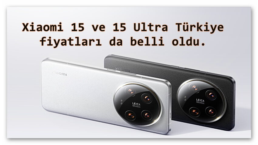 Yılın En İyi Telefonlarından Olacak Xiaomi 15 ve 15 Ultra Türkiye’de Satışa Çıktı: İşte Fiyatları!